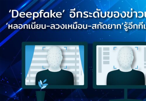 ‘Deepfake’อีกระดับของข่าวปลอม ‘หลอกเนียน-ลวงเหมือน-สกัดยาก’รู้อีกทีเป็นเหยื่อ